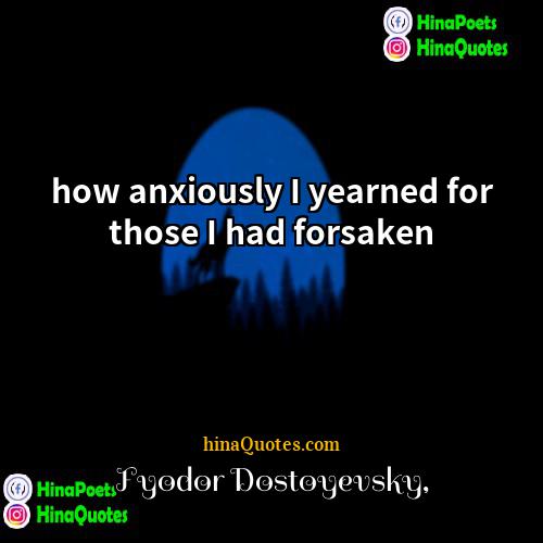 Fyodor Dostoyevsky Quotes | how anxiously I yearned for those I